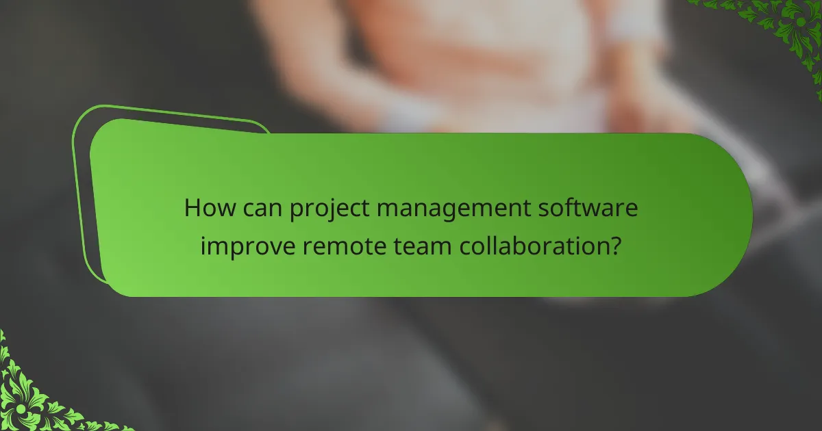 How can project management software improve remote team collaboration?