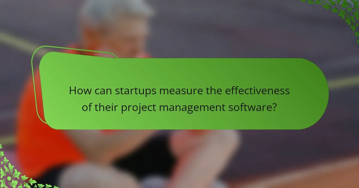 How can startups measure the effectiveness of their project management software?