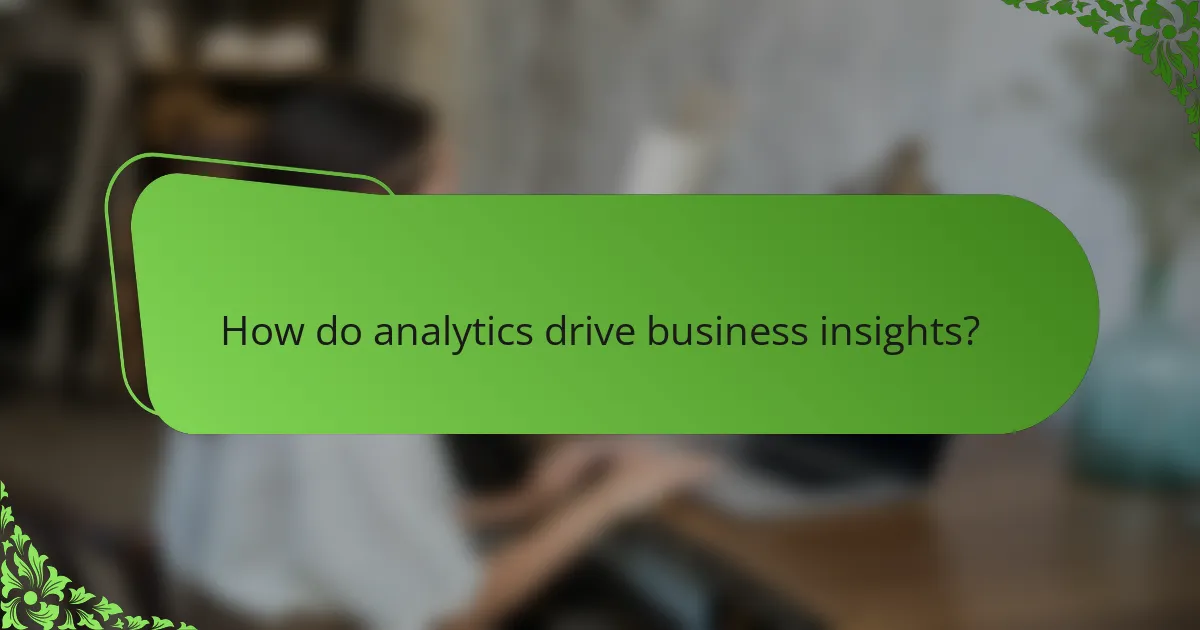 How do analytics drive business insights?