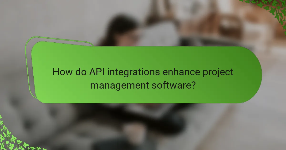 How do API integrations enhance project management software?
