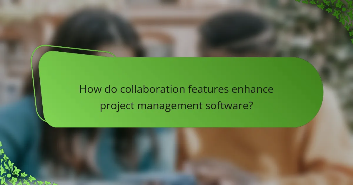 How do collaboration features enhance project management software?
