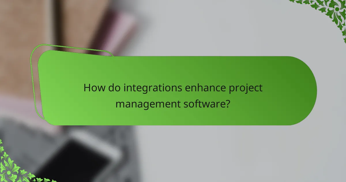 How do integrations enhance project management software?