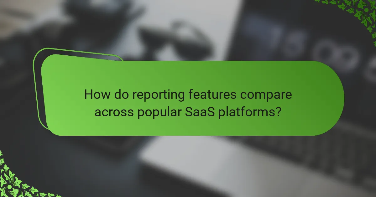 How do reporting features compare across popular SaaS platforms?