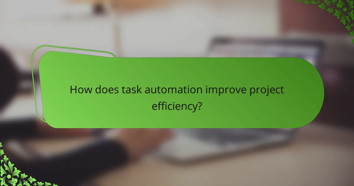 How does task automation improve project efficiency?