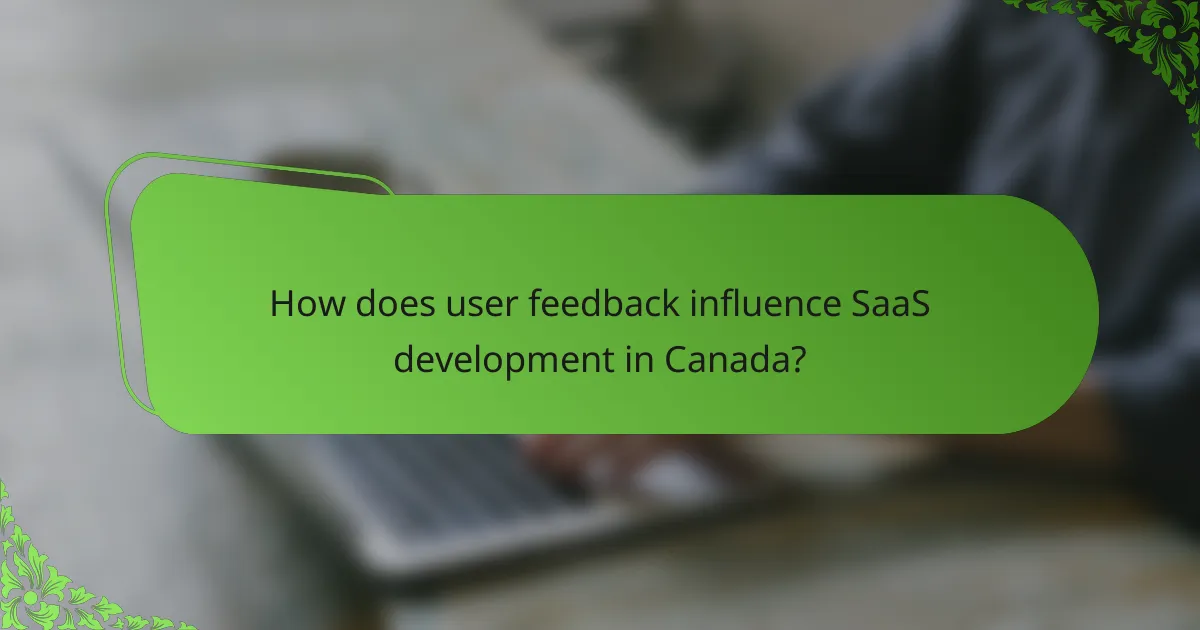 How does user feedback influence SaaS development in Canada?