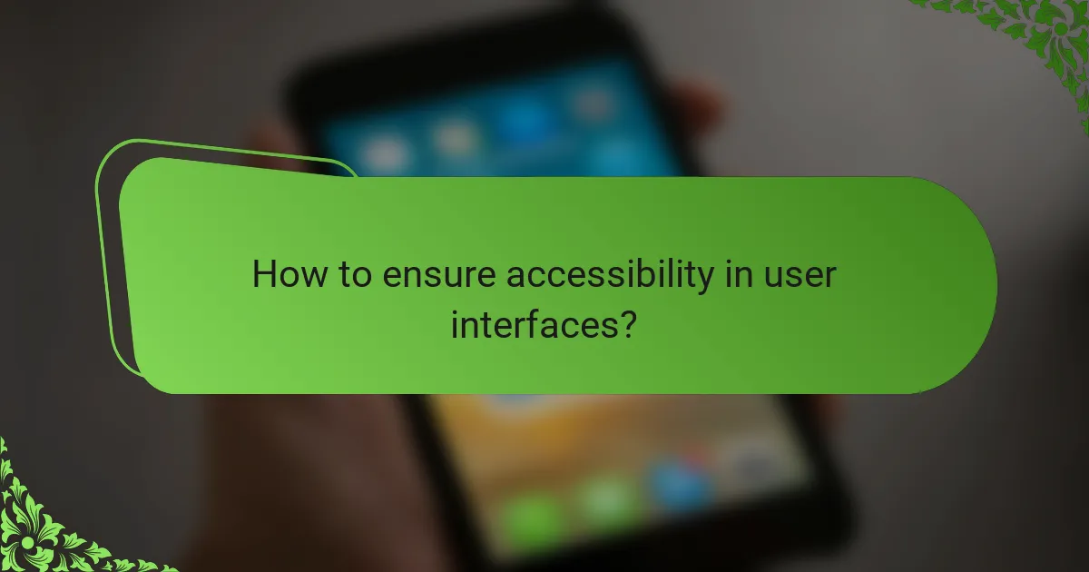 How to ensure accessibility in user interfaces?