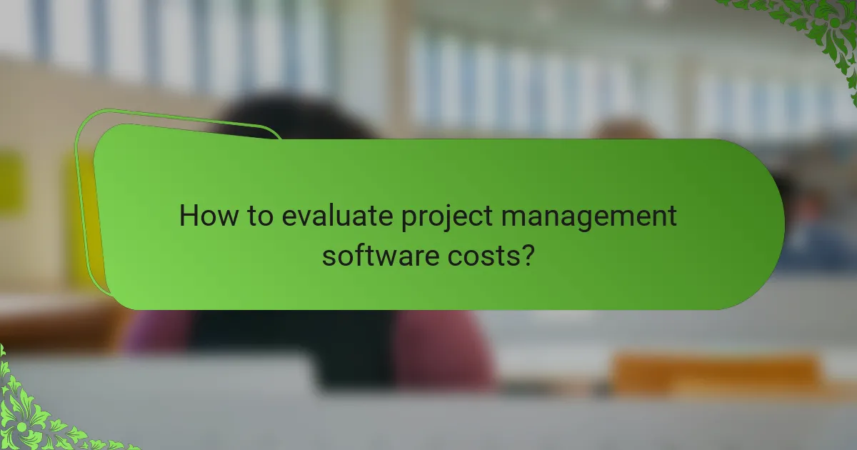 How to evaluate project management software costs?