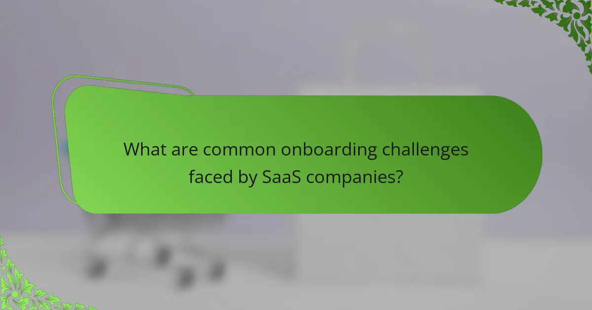 What are common onboarding challenges faced by SaaS companies?