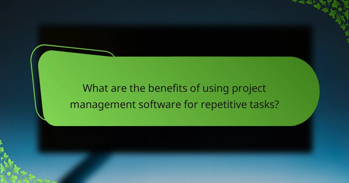 What are the benefits of using project management software for repetitive tasks?