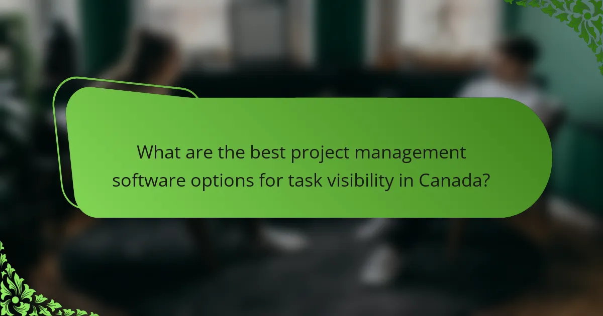 What are the best project management software options for task visibility in Canada?