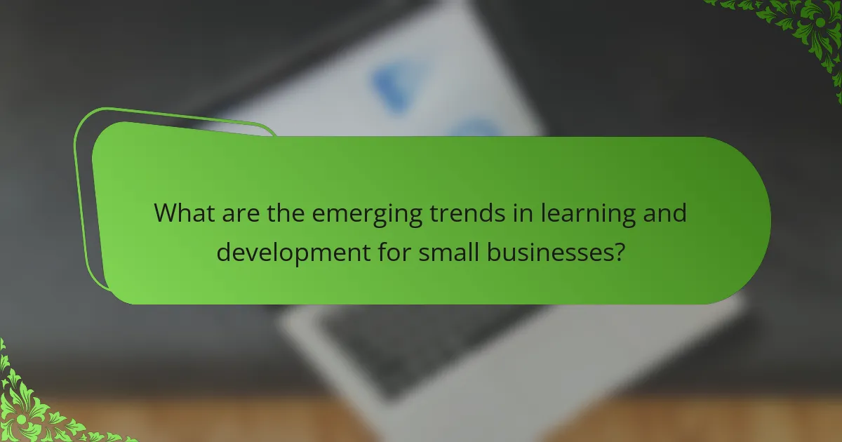 What are the emerging trends in learning and development for small businesses?
