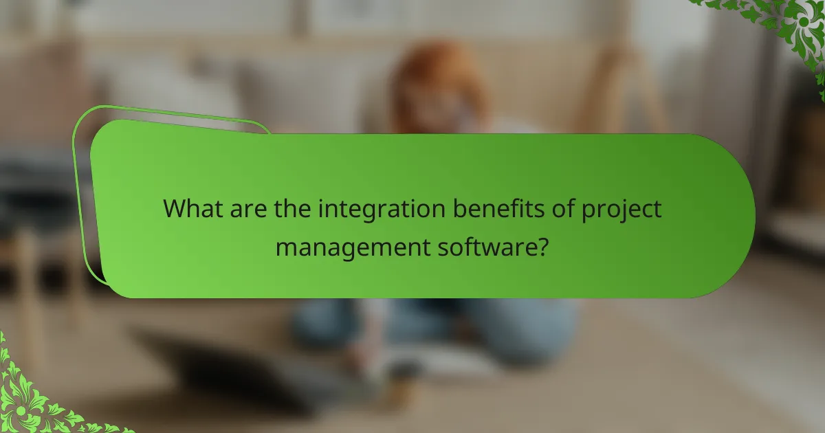 What are the integration benefits of project management software?