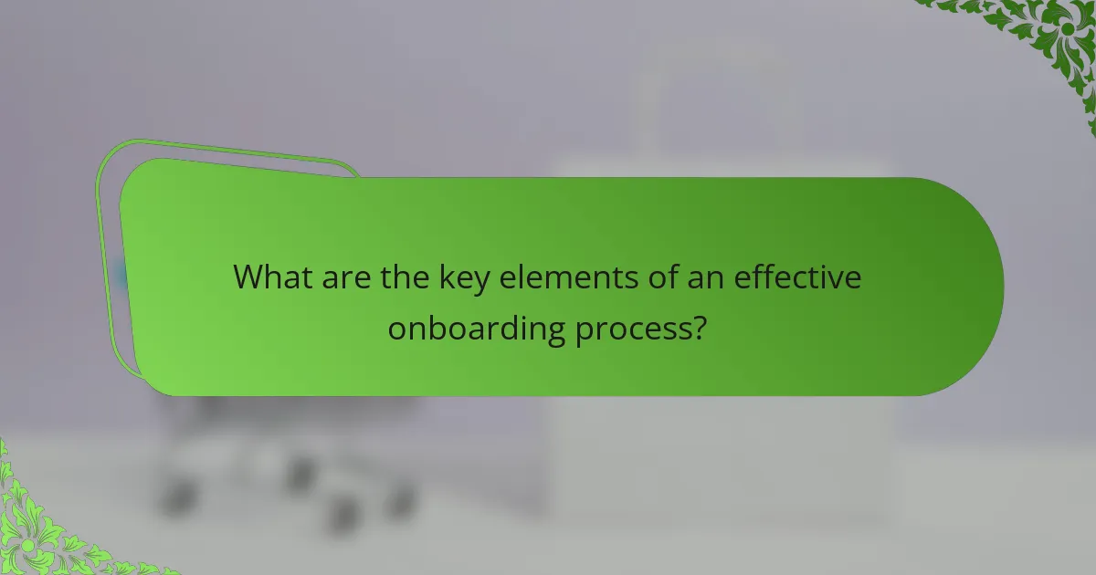 What are the key elements of an effective onboarding process?