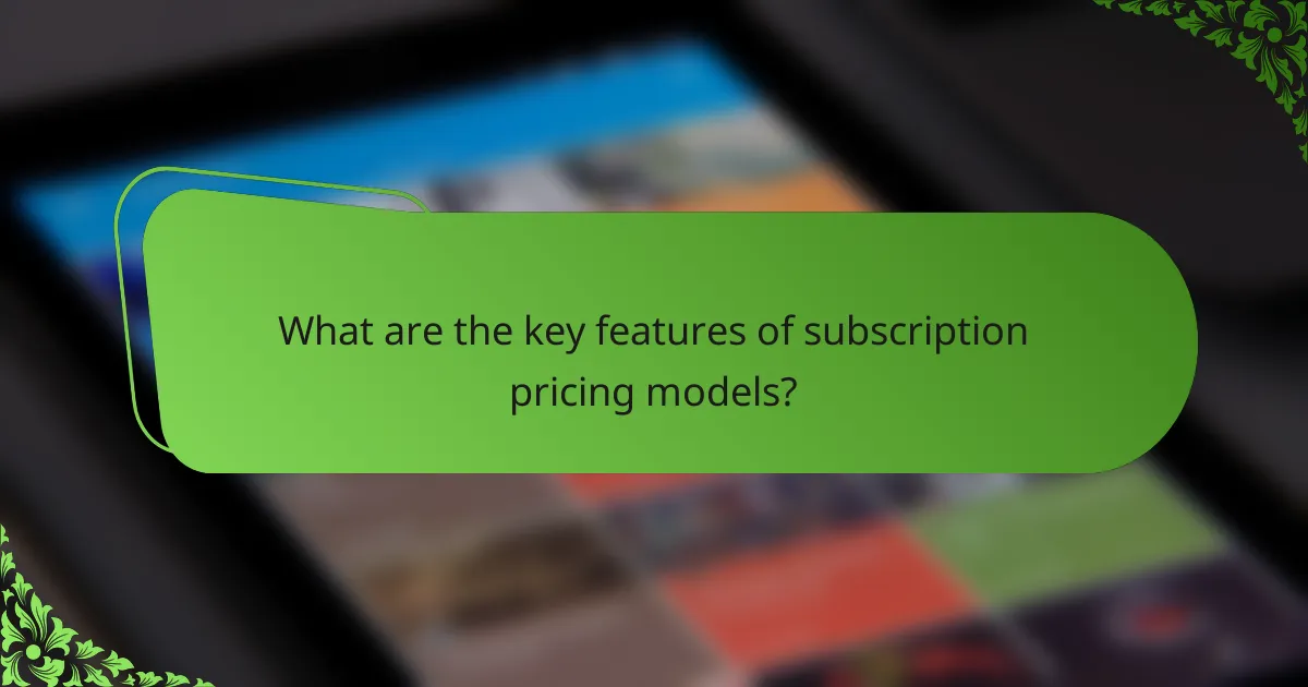 What are the key features of subscription pricing models?