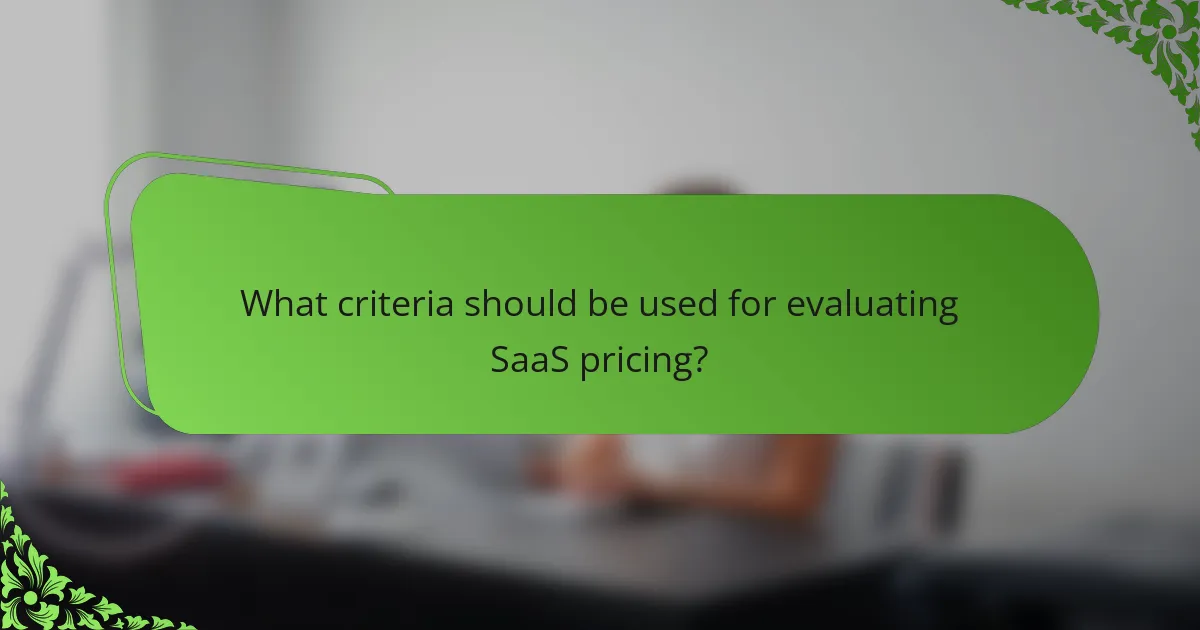 What criteria should be used for evaluating SaaS pricing?