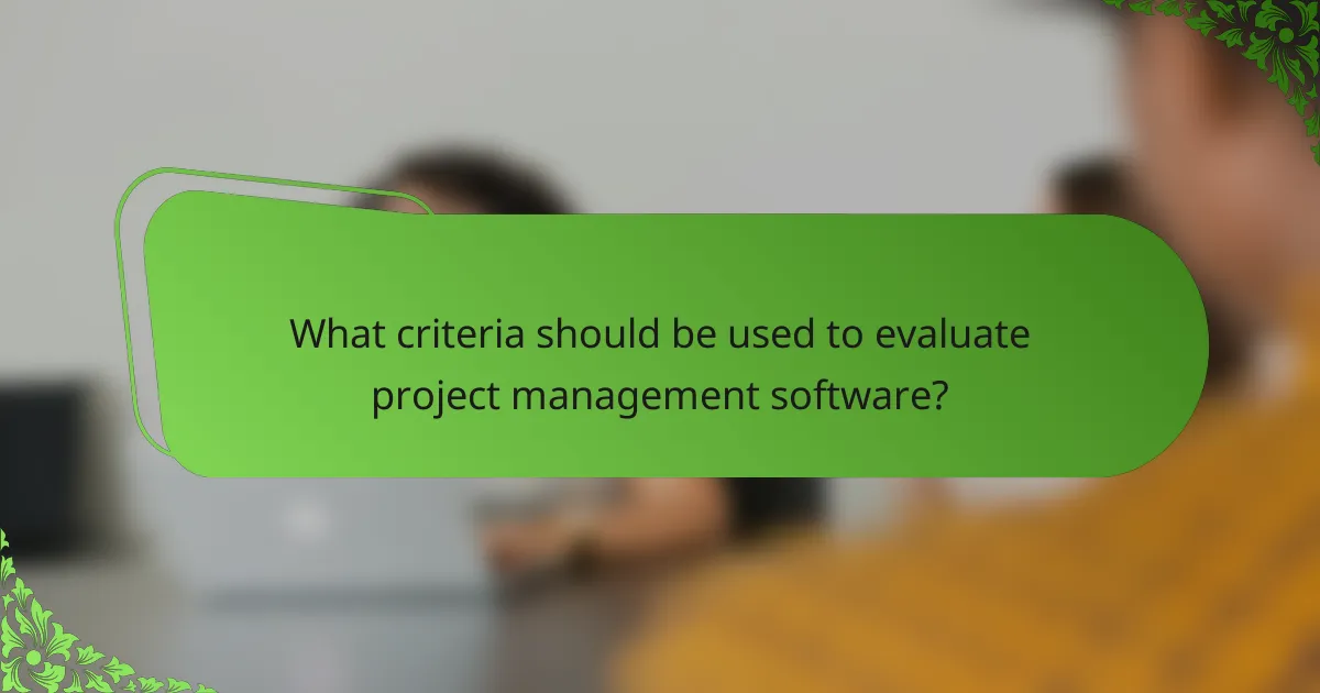 What criteria should be used to evaluate project management software?