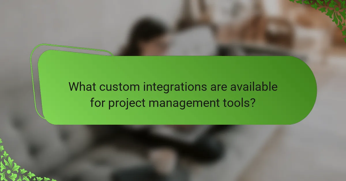 What custom integrations are available for project management tools?
