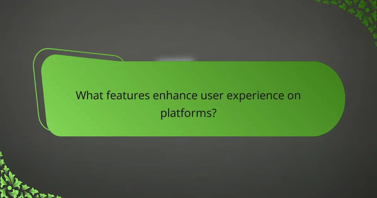 What features enhance user experience on platforms?