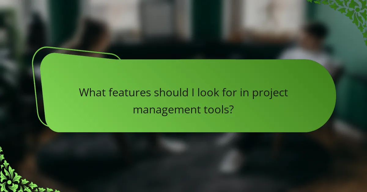 What features should I look for in project management tools?