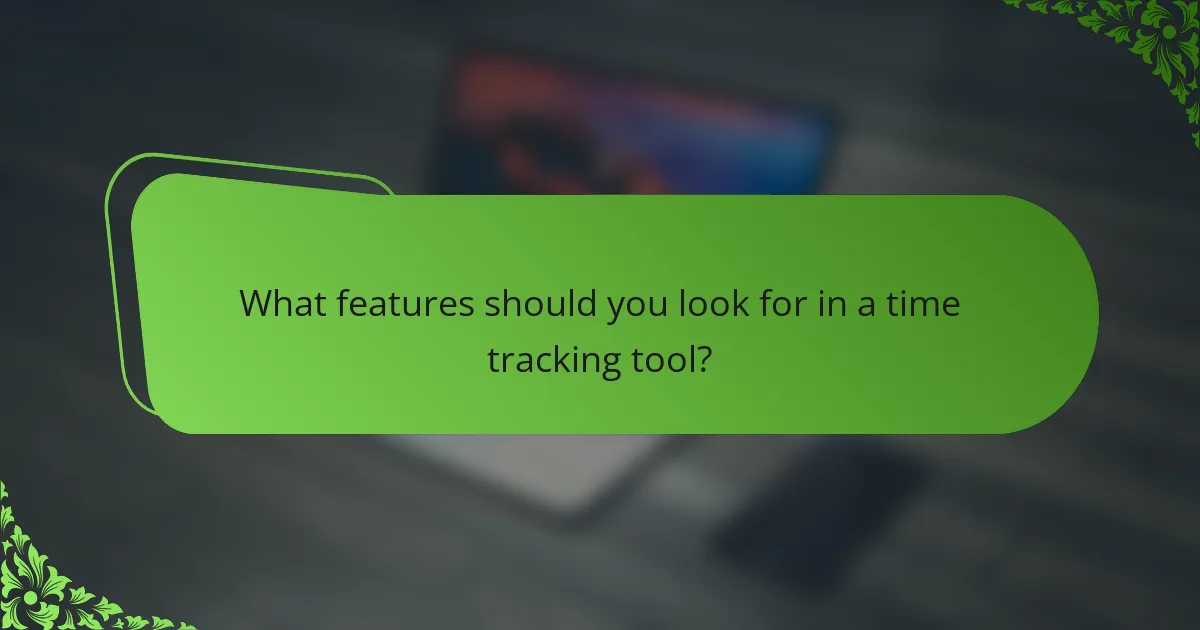 What features should you look for in a time tracking tool?