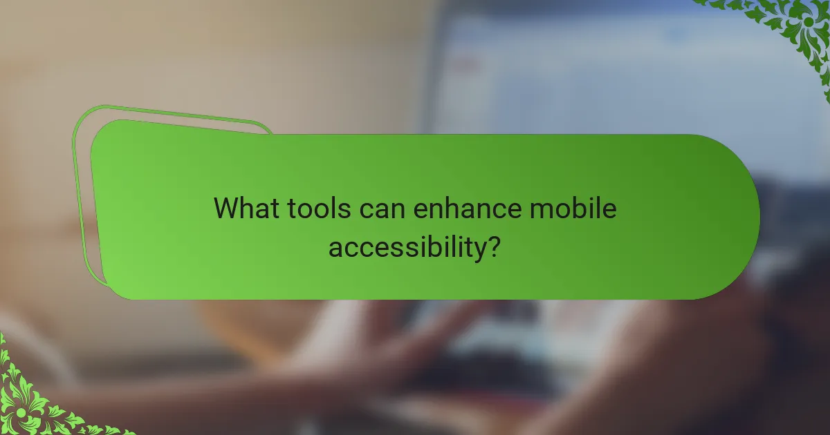 What tools can enhance mobile accessibility?